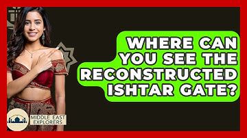 Where Can You See The Reconstructed Ishtar Gate? - Middle East Explorers