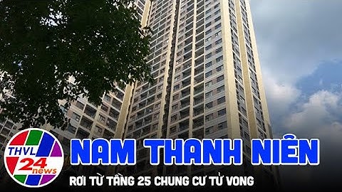 Nam thanh niên rơi từ tầng 25 chung cư tử vong