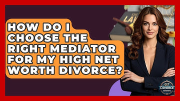 How Do I Choose The Right Mediator For My High Net Worth Divorce? - Get Divorce Answers