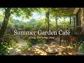 Summer Garden Café 🌿 Cozy Morning Jazz & Gentle Bossa in a Sunlit Garden for Work, Study & Relax