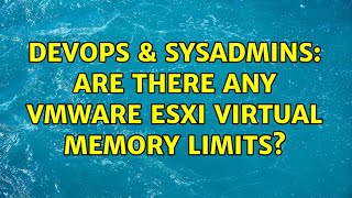 Celebrity DevOps & SysAdmins: Are there any VMware ESXi virtual memory limits? Wealth