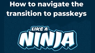 How to navigate the transition to passkeys like a ninja