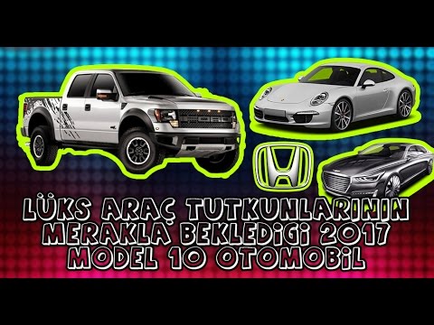 Lüks Araç Tutkunlarının Merakla Beklediği 2017 Model 10 Otomobil..!