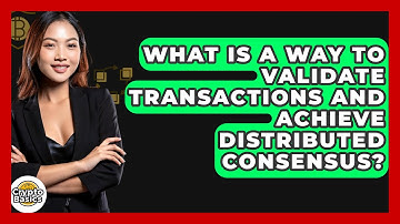 What Is a Way to Validate Transactions and Achieve Distributed Consensus? - CryptoBasics360.com