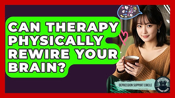 Can Therapy Physically Rewire Your Brain? - Depression Support Circle