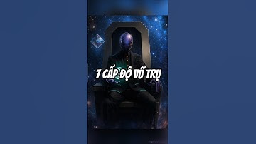 7 cấp độ vũ trụ như thế nào ?