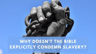 Why Doesn’t the Bible Explicitly Condemn Slavery?