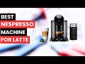 5 Best Nespresso Machine For Latte IN 2023! 🔥