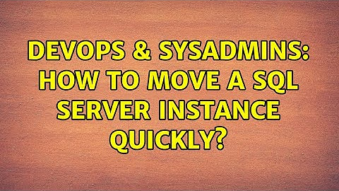 DevOps & SysAdmins: How to move a SQL Server instance quickly?