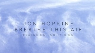 Jon Hopkins - Breathe This Air feat. Purity Ring (Official Audio)