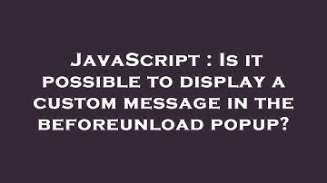 JavaScript : Is it possible to display a custom message in the beforeunload popup?