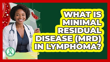 What Is Minimal Residual Disease (MRD) In Lymphoma? - Lymphoma Support Network