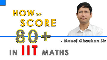 HOW TO SCORE 80+ IN IIT MAIN Maths Paper by Manoj Chauhan Sir