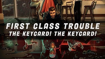 The Keycard! The Keycard! | FIRST CLASS TROUBLE