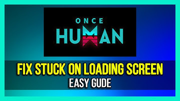How To Fix Once Human STUCK On Loading Screen - 2025 [Quick Guide]