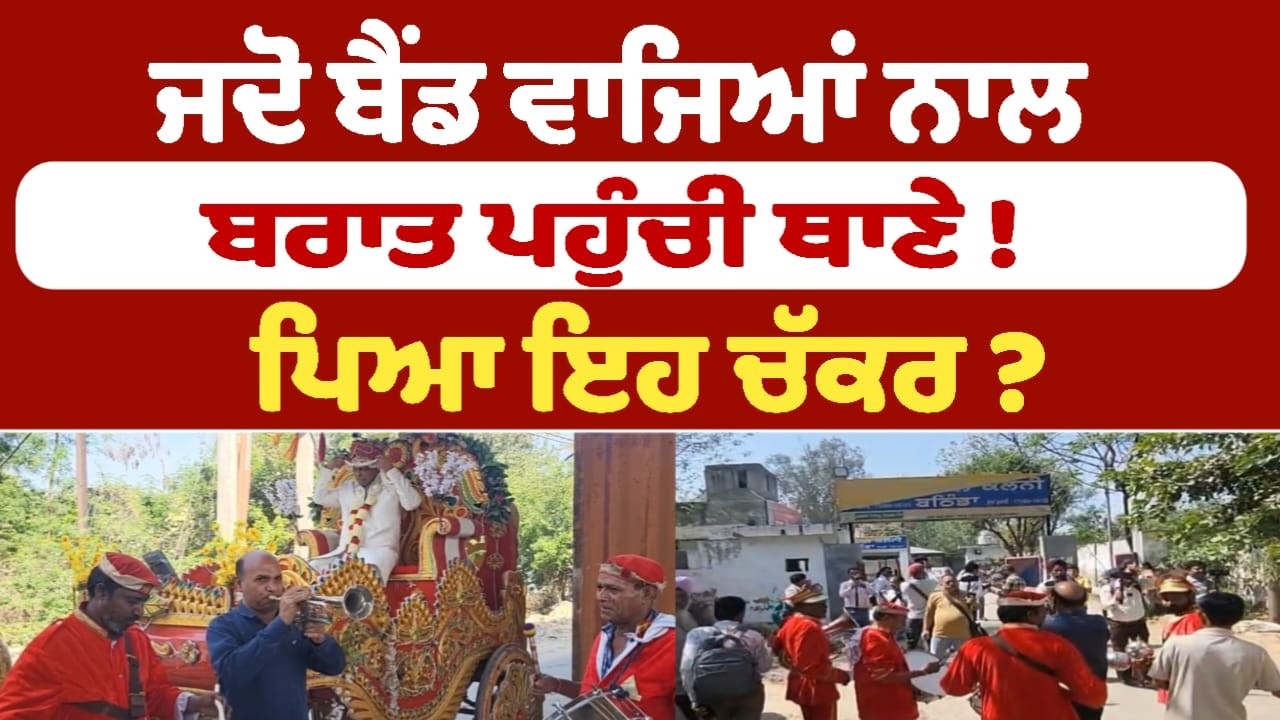 ਜਦੋ ਬੈਂਡ ਵਾਜਿਆਂ ਨਾਲ ਬਰਾਤ ਪਹੁੰਚੀ ਥਾਣੇ ! ਬਣਿਆ ਫਿਲਮੀ ਸੀਨ