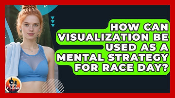 How Can Visualization Be Used as a Mental Strategy for Race Day? - All Sorts Of Running