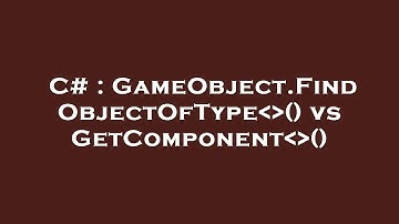 C# : GameObject.FindObjectOfType  () vs GetComponent  ()