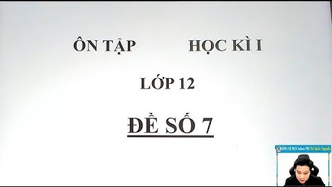 CHỮA ĐỀ THI GIỮA HỌC KÌ 1 - LỚP 12 - BUỔI 7 - Thầy Nguyễn Quốc Chí