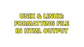 Unix & Linux: Formatting file in HTML output (2 Solutions!!)