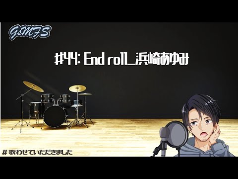 ♯44：End roll_浜崎あゆみ_歌わせていただきました