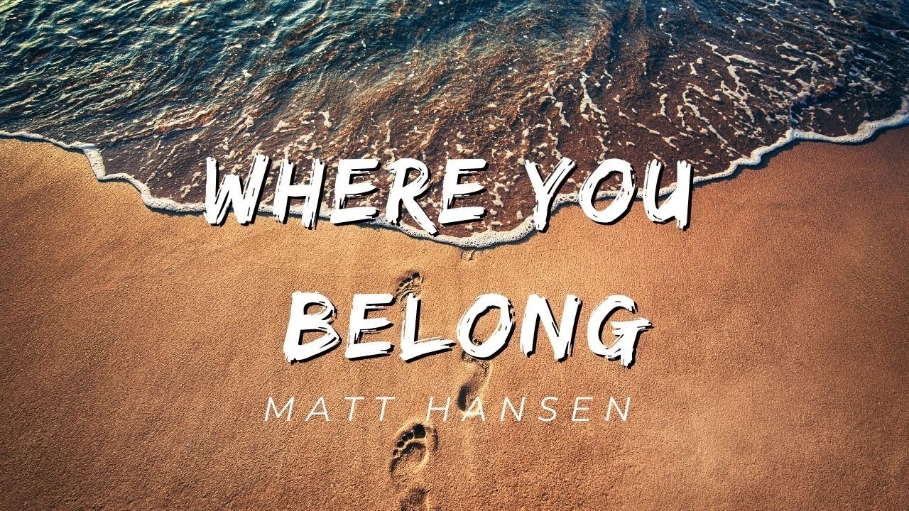 Matt Hansen Where You Belong (Lyrics) YouTube