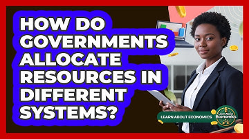 How Do Governments Allocate Resources In Different Systems?