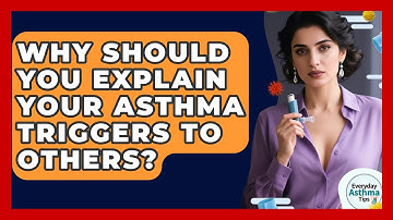 Why Should You Explain Your Asthma Triggers To Others? - Everyday Asthma Tips