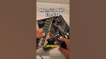 Memória RAM não Encaixa no Slot da Placa Mãe