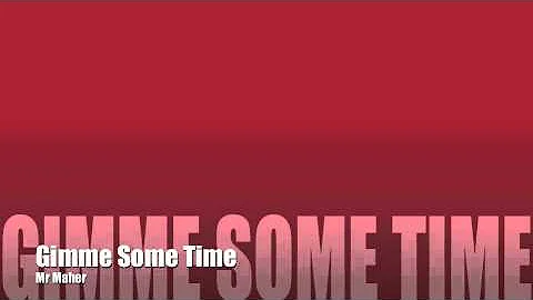 Mr Maher - Gimme Some Time