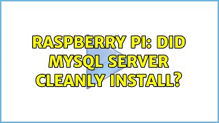 Raspberry Pi: Did MySQL server cleanly install? (2 Solutions!!)
