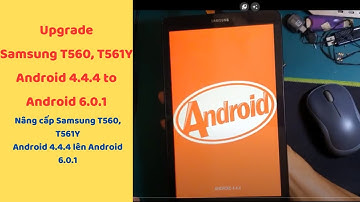 Nâng cấp Android 4.4.4 lên Android 6.0.1 cho Samsung Tab E T561