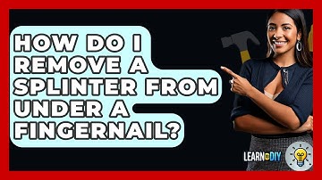 How Do I Remove A Splinter From Under A Fingernail? - LearnToDIY360.com