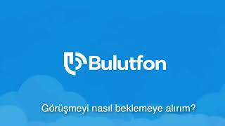 Bulutfon Santralinde Görüşmeyi Nasıl Beklemeye Alırım?