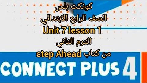 كونكت بلس 4 | الصف الرابع الابتدائي | الوحده السابعه الدرس الاول | unit 7 lesson 1  كتاب step Ahead