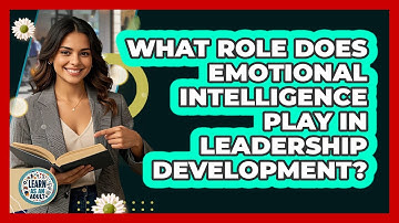 What Role Does Emotional Intelligence Play In Leadership Development? - Learn As An Adult