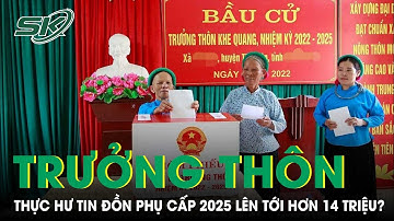 Sự thật về thông tin phụ cấp trưởng thôn năm 2025 lên tới hơn 14 triệu đồng | SKĐS