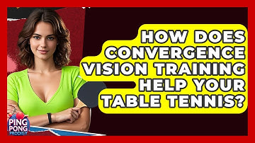 How Does Convergence Vision Training Help Your Table Tennis? - Ping Pong Prodigy