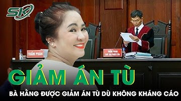 Bà Nguyễn Phương Hằng Được Giảm 3 Tháng Tù Dù Không Kháng Cáo | SKĐS