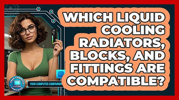 Which Liquid Cooling Radiators, Blocks, And Fittings Are Compatible? - Your Computer Companion
