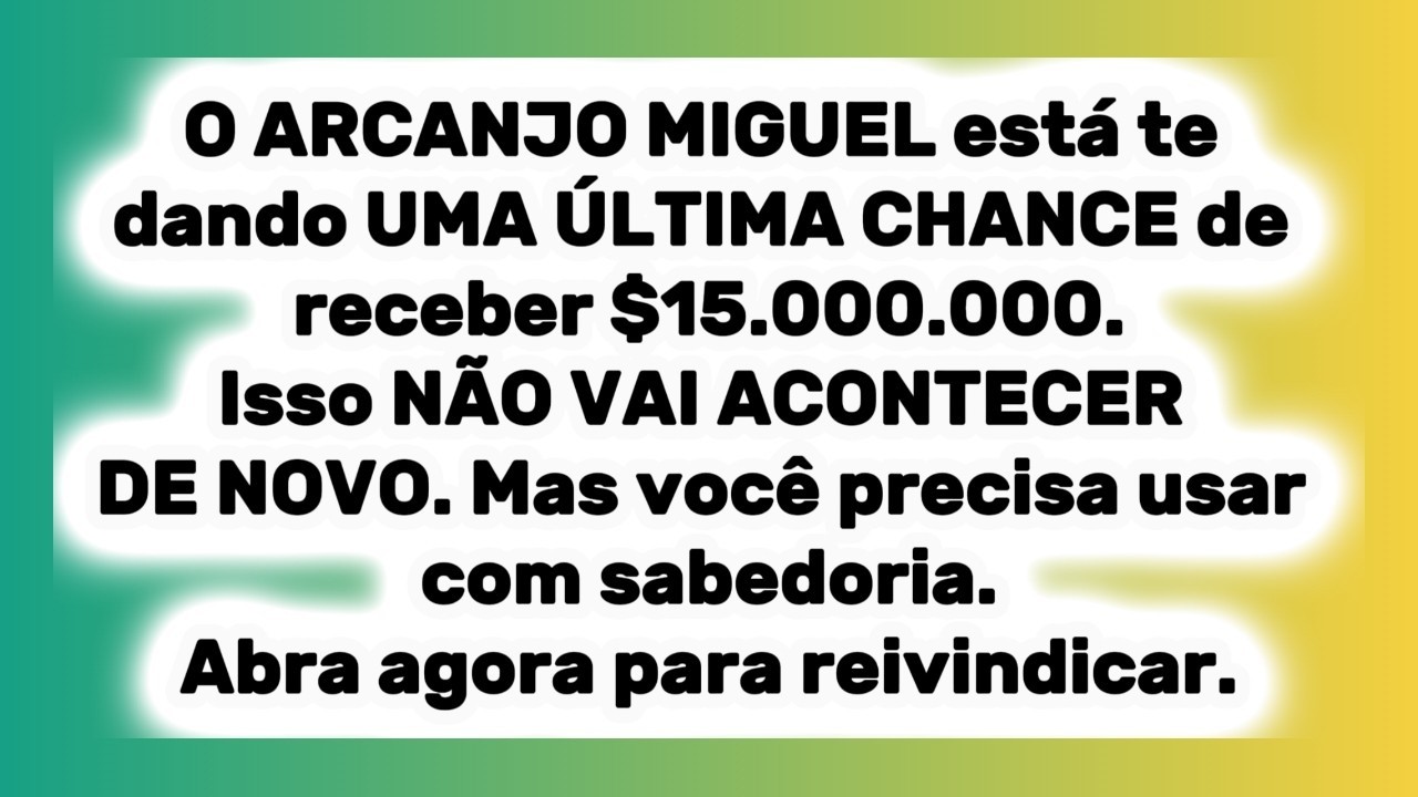 Sua bênção de $15 milhões expira esta noite. MENSAGEM URGENTE do Arcanjo Miguel.