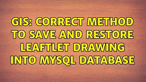 GIS: Correct method to save and restore leaftlet drawing into mysql database