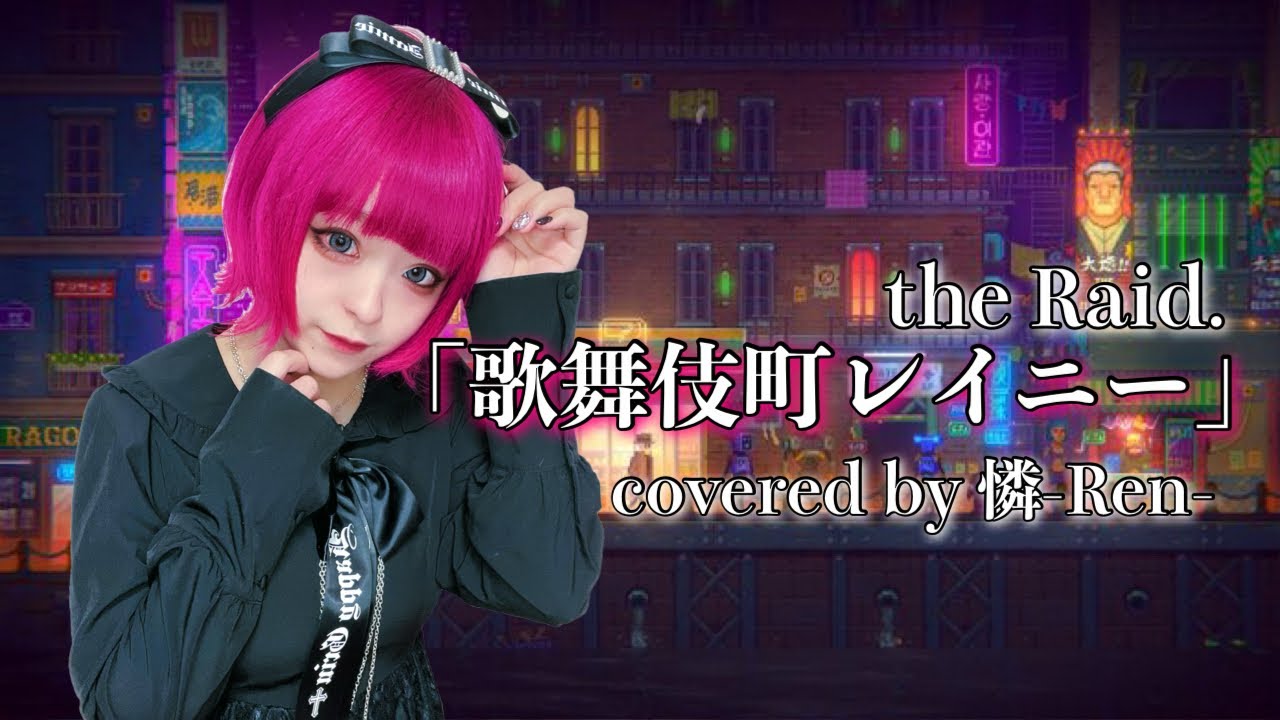 the Raid.-「歌舞伎町レイニー」/憐-Ren-【歌ってみた】