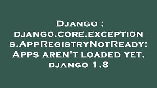 Django : django.core.exceptions.AppRegistryNotReady: Apps aren't loaded yet. django 1.8