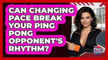 Can Changing Pace Break Your Ping Pong Opponent