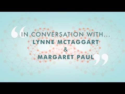 In conversation with Lynne McTaggart & Margaret Paul