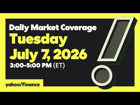 Yahoo Finance Live: Daily Market Coverage - July 7, 2026 3PM - 5PM (ET)
