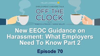 New EEOC Guidance on Harassment: What Employers Need To Know Part 2-Lawyers Off The Clock Ep 70