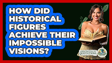 How Did Historical Figures Achieve Their Impossible Visions? - Anecdotes in Quotation