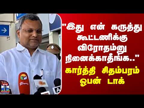 Karti Chidambaram | "இது என் கருத்து கூட்டணி விரோதம்னு நினைக்காதீங்க"-கார்த்தி சிதம்பரம்